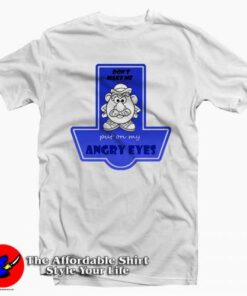 Don’t Make Me Put On My Angry Eyes Tee Shirt Don’t Make Me Put On My Angry Eyes Tee Shirt