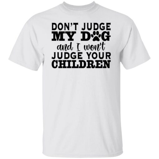 Don’t judge my dog and i won’t judge your children shirt