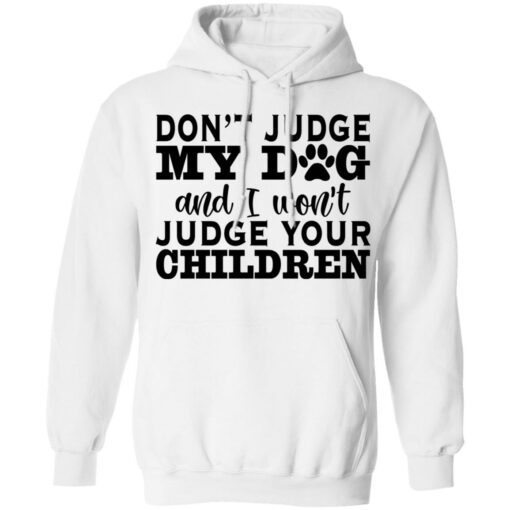 Don’t judge my dog and i won’t judge your children shirt