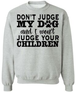 Don’t judge my dog and i won't judge your children shirt 2 Don't judge my dog and i wont judge your children shirt 2