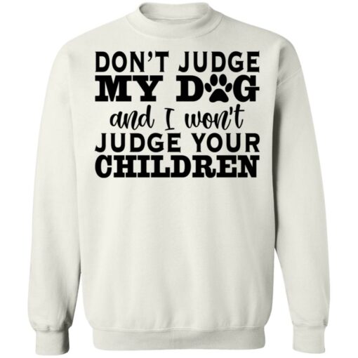 Don’t judge my dog and i won’t judge your children shirt