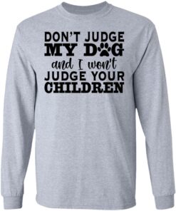 Don’t judge my dog and i won't judge your children shirt 7 Don't judge my dog and i wont judge your children shirt 7