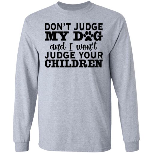 Don’t judge my dog and i won’t judge your children shirt