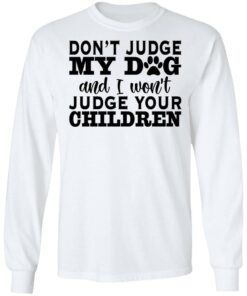 Don’t judge my dog and i won't judge your children shirt 8 Don't judge my dog and i wont judge your children shirt 8