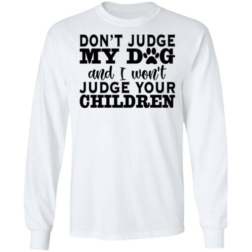 Don’t judge my dog and i won’t judge your children shirt