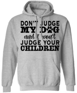 Don’t judge my dog and i won't judge your children shirt 9 Don't judge my dog and i wont judge your children shirt 9