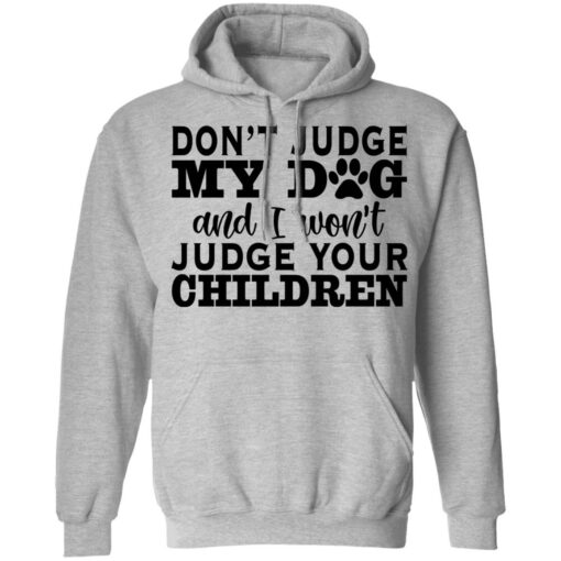 Don’t judge my dog and i won’t judge your children shirt