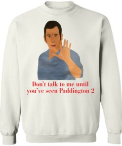 Don’t talk to me until you’ve seen Paddington 2 shirt Don’t talk to me until you’ve seen Paddington 2 shirt