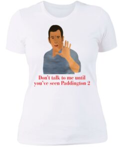 Don't talk to me until youve seen Paddington 2 shirt 3