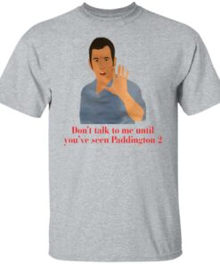 Don't talk to me until youve seen Paddington 2 shirt 4