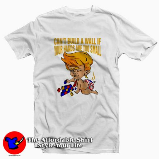 Donald Trump Can’t Build a Wall Tee Shirt