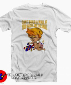 Donald Trump Can’t Build a Wall Tee Shirt Donald Trump Can’t Build a Wall Tee Shirt