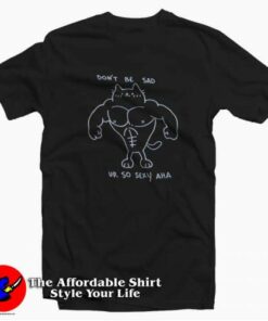 Don't Be Sad Ur So Sexy Unisex T-shirt On Sale 1 Dont Be Sad Ur So Sexy Unisex T shirt On Sale 2