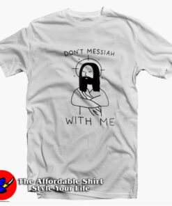 Don’t Messiah With Me Grpahic Funny Unisex T-shirt On Sale Don’t Messiah With Me Grpahic Funny Unisex T-shirt On Sale