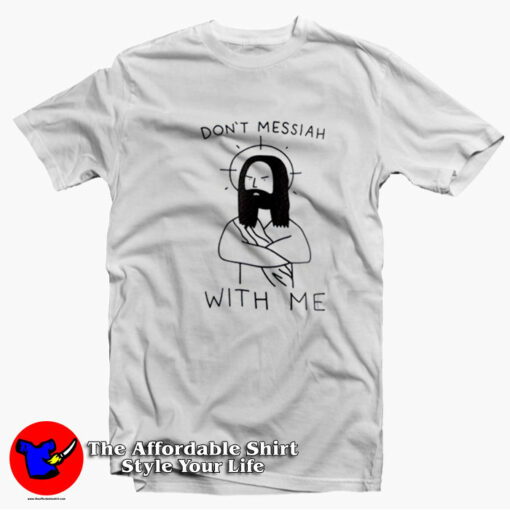 Don’t Messiah With Me Grpahic Funny Unisex T-shirt On Sale