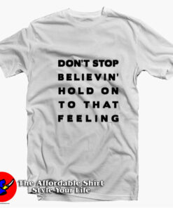 Don’t Stop Believin Hold On To That Feeling T-shirt On Sale Don’t Stop Believin Hold On To That Feeling T-shirt On Sale