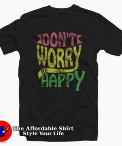 Don’t Worry Be Happy T-Shirt