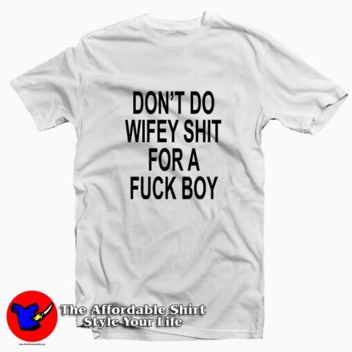 Don’t do wifey shit for a fuck boy Tee Shirt