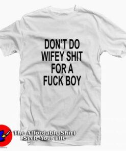 Don’t do wifey shit for a fuck boy Tee Shirt Don’t do wifey shit for a fuck boy Tee Shirt
