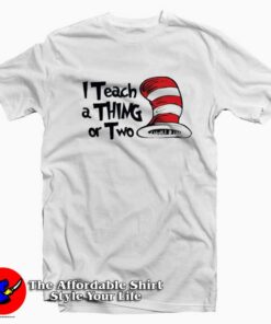 Dr. Seuss I Teach a Thing or Two T-Shirt Dr Seuss Celebration Dr. Seuss I Teach a Thing or Two T-Shirt Dr Seuss Celebration