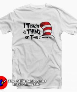 Dr. Seuss I Teach a Thing or Two T-Shirt Dr Seuss Celebration Dr. Seuss I Teach a Thing or Two T-Shirt Dr Seuss Celebration