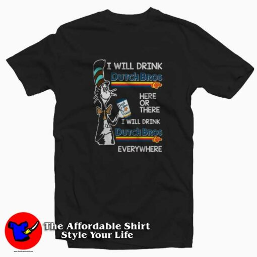 Dr Seuss i will drink Dutch Bros Coffee Funny T-shirt On Sale