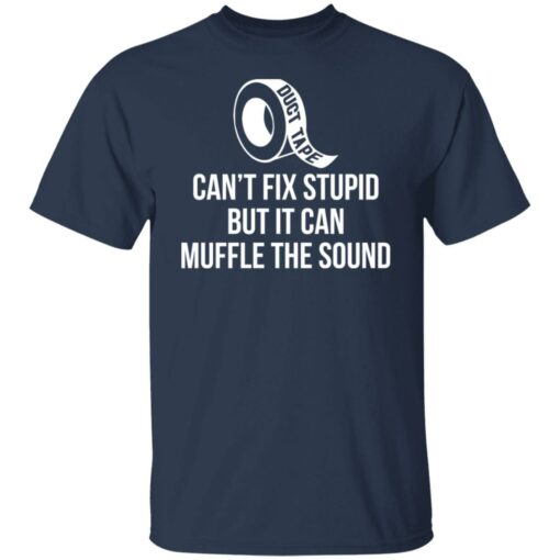 Duct tape can’t fix stupid but i can muffle the sound shirt