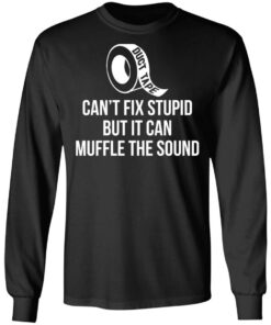 Duct tape can’t fix stupid but i can muffle the sound shirt 5 Duct tape can't fix stupid but i can muffle the sound shirt 5