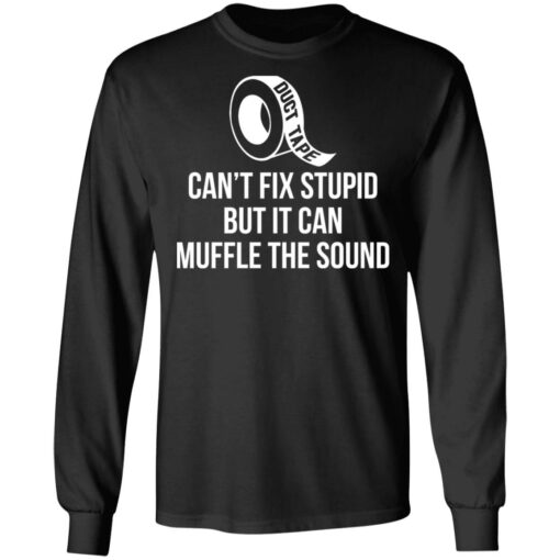 Duct tape can’t fix stupid but i can muffle the sound shirt