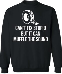 Duct tape can’t fix stupid but i can muffle the sound shirt 9 Duct tape can't fix stupid but i can muffle the sound shirt 9