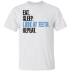 Eat sleep look at teeth repeat shirt