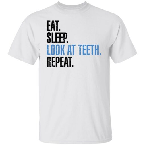 Eat sleep look at teeth repeat shirt