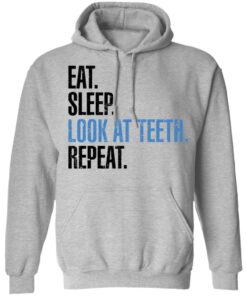 Eat sleep look at teeth repeat shirt 3 Eat sleep look at teeth repeat shirt 2