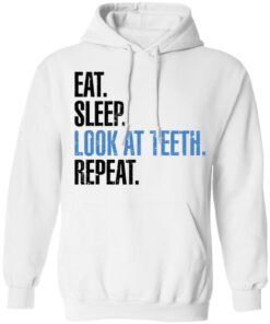 Eat sleep look at teeth repeat shirt 4 Eat sleep look at teeth repeat shirt 3