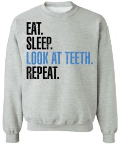 Eat sleep look at teeth repeat shirt 5 Eat sleep look at teeth repeat shirt 4