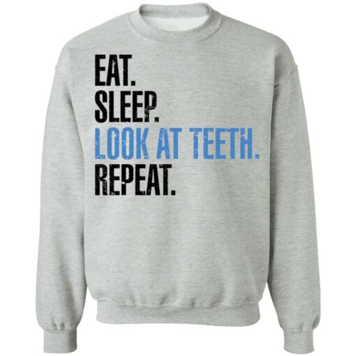 Eat sleep look at teeth repeat shirt