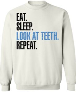 Eat sleep look at teeth repeat shirt 6 Eat sleep look at teeth repeat shirt 5