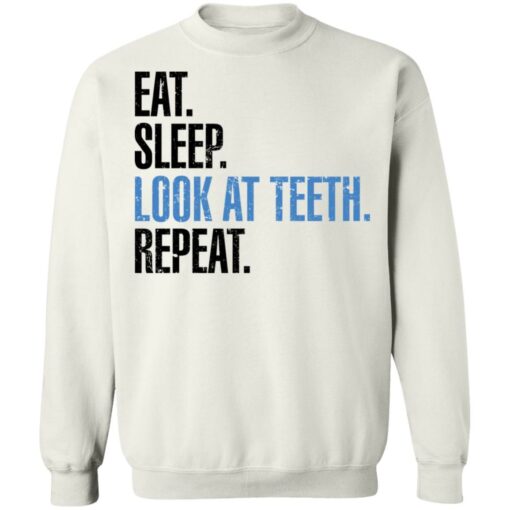 Eat sleep look at teeth repeat shirt