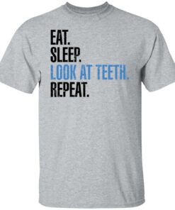 Eat sleep look at teeth repeat shirt 7 Eat sleep look at teeth repeat shirt 6