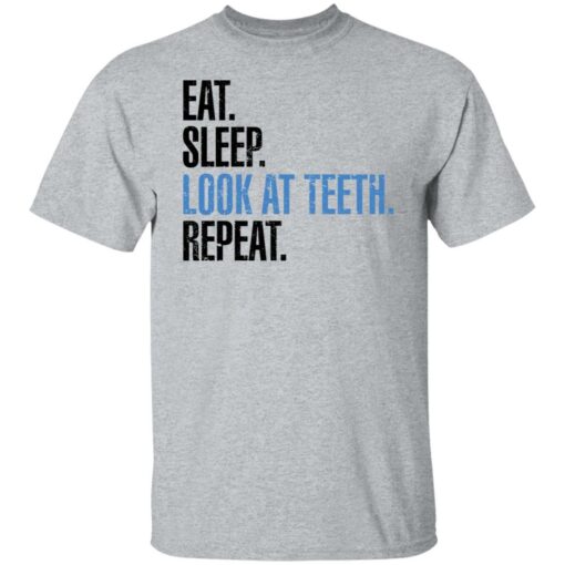 Eat sleep look at teeth repeat shirt