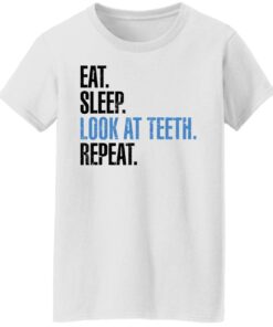 Eat sleep look at teeth repeat shirt 8 Eat sleep look at teeth repeat shirt 7