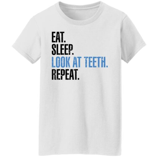 Eat sleep look at teeth repeat shirt