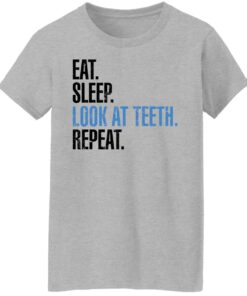 Eat sleep look at teeth repeat shirt 9 Eat sleep look at teeth repeat shirt 8