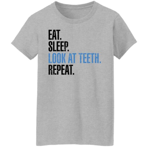 Eat sleep look at teeth repeat shirt