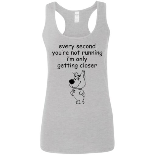 Every second you’re not running i’m only getting closer shirt