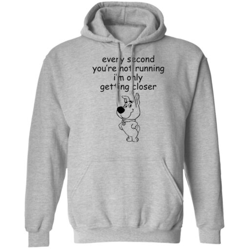 Every second you’re not running i’m only getting closer shirt