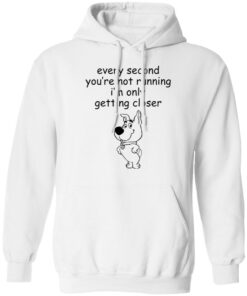 Every second you're not running i'm only getting closer shirt 4 Every second youre not running im only getting closer shirt 3