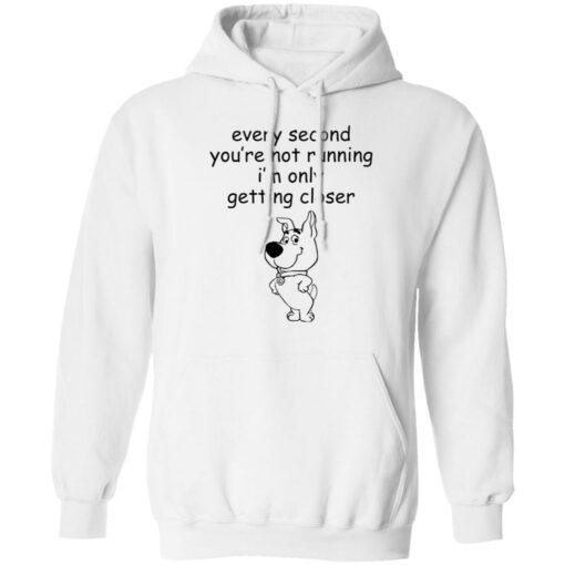 Every second you’re not running i’m only getting closer shirt