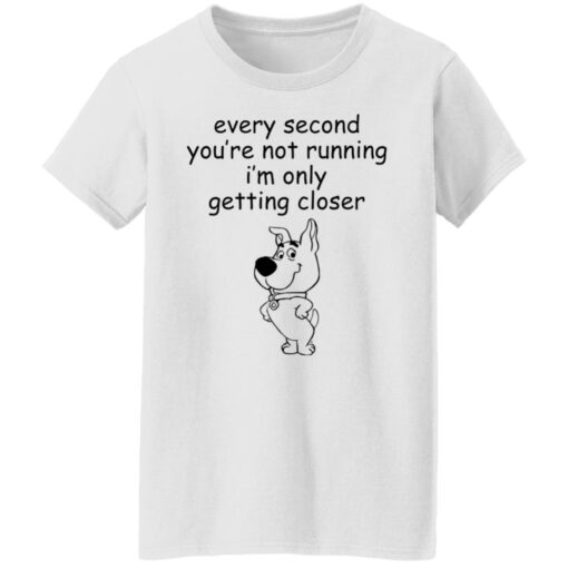 Every second you’re not running i’m only getting closer shirt