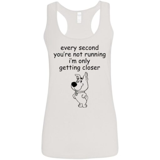 Every second you’re not running i’m only getting closer shirt